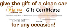 Aloha Gift Certificates: give the gift of a clean car - for any occasion.